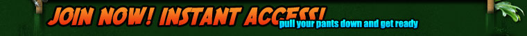 Join now - instant access - pull your pants down and get ready